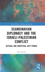 Scandinavian Diplomacy And The Israeli-Palestinian Conflict (Israeli History, Politics And Society) Scandinavian Diplomacy And The Israeli-Palestinian Conflict (Israeli History, Politics And Society)