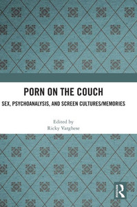Porn On The Couch: Sex, Psychoanalysis, And Screen Cultures/Memories Porn On The Couch: Sex, Psychoanalysis, And Screen Cultures/Memories