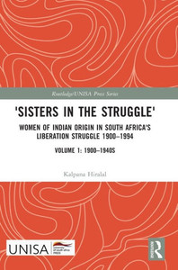 'Sisters In The Struggle': Women Of Indian Origin In South Africa'S Liberation Struggle 19001994 (Volume 1: 19001940S) (Routledge/Unisa Press Series) 'Sisters In The Struggle': Women Of Indian Origin In South Africa'S Liberation Struggle 19001994 (Volume 1: 19001940S) (Routledge/Unisa Press Series)