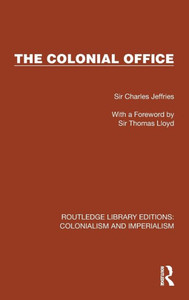 The Colonial Office (Routledge Library Editions: Colonialism And Imperialism) The Colonial Office (Routledge Library Editions: Colonialism And Imperialism)
