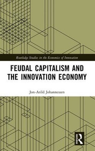 Feudal Capitalism And The Innovation Economy (Routledge Studies In The Economics Of Innovation) Feudal Capitalism And The Innovation Economy (Routledge Studies In The Economics Of Innovation)