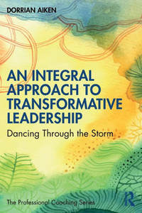 An Integral Approach To Transformative Leadership (The Professional Coaching Series) An Integral Approach To Transformative Leadership (The Professional Coaching Series)
