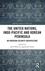 The United Nations, Indo-Pacific And Korean Peninsula (Routledge Studies On Think Asia)