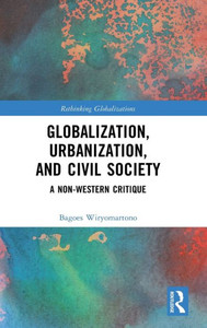 Globalization, Urbanization, And Civil Society (Rethinking Globalizations) Globalization, Urbanization, And Civil Society (Rethinking Globalizations)