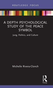 A Depth Psychological Study Of The Peace Symbol (Focus On Jung, Politics And Culture) A Depth Psychological Study Of The Peace Symbol (Focus On Jung, Politics And Culture)