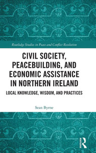 Civil Society, Peacebuilding, And Economic Assistance In Northern Ireland (Routledge Studies In Peace And Conflict Resolution)