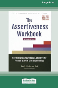 The Assertiveness Workbook: How To Express Your Ideas And Stand Up For Yourself At Work And In Relationships (16Pt Large Print Edition) The Assertiveness Workbook: How To Express Your Ideas And Stand Up For Yourself At Work And In Relationships (16Pt Large Print Edition)