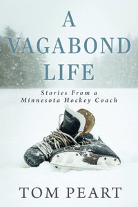 A Vagabond Life: Stories From A Minnesota Hockey Coach A Vagabond Life: Stories From A Minnesota Hockey Coach
