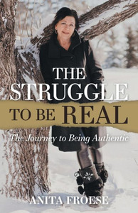 The Struggle To Be Real: The Journey To Being Authentic The Struggle To Be Real: The Journey To Being Authentic