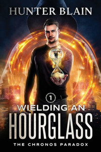Wielding An Hourglass: A Time Travel Thriller (The Chronos Paradox) Wielding An Hourglass: A Time Travel Thriller (The Chronos Paradox)