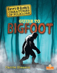 Guide To Bigfoot (Cryptid Guides: Creatures Of Folklore)
