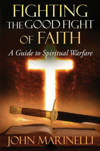 Fighting The Good Fight Of Faith: A Guide To Spiritual Warfare