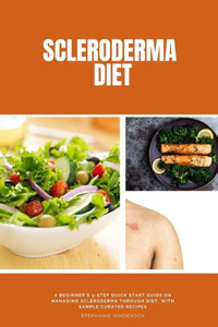 Scleroderma Diet: A Beginner'S 3-Step Quick Start Guide On Managing Scleroderma Through Diet, With Sample Curated Recipes Scleroderma Diet: A Beginner'S 3-Step Quick Start Guide On Managing Scleroderma Through Diet, With Sample Curated Recipes