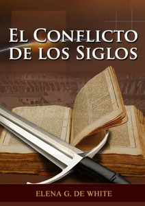 El Conflicto De Los Siglos: Historia De La Redención, Cristología Adventista, Comentario Histórico De Los Evangelios Y Eventos De Los Últimos Días (El Gran Conflicto) (Spanish Edition) El Conflicto De Los Siglos: Historia De La Redención, Cristología Adventista, Comentario Histórico De Los Evangelios Y Eventos De Los Últimos Días (El Gran Conflicto) (Spanish Edition)