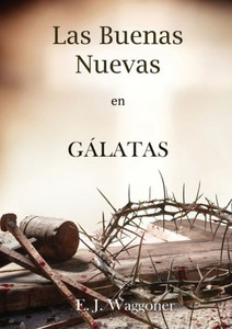 Las Buenas Nuevas En Gálatas: En Letra Grande, 1888 Reexaminado, El Mismo Autor De El Pacto Eterno, Carta A Los Romanos, Cristo Y Su Justicia Y ... Sobre El Mensaje De 1888) (Spanish Edition) Las Buenas Nuevas En Gálatas: En Letra Grande, 1888 Reexaminado, El Mismo Autor De El Pacto Eterno, Carta A Los Romanos, Cristo Y Su Justicia Y ... Sobre El Mensaje De 1888) (Spanish Edition)
