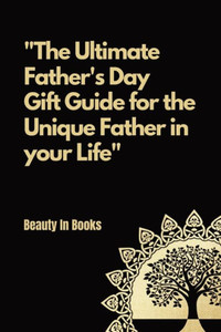 The Ultimate Father'S Day Gift Guide: For The Unique Father In Your Life. The Ultimate Father'S Day Gift Guide: For The Unique Father In Your Life.