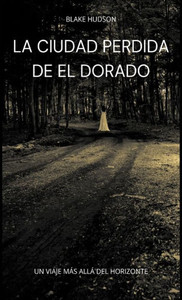 La Ciudad Perdida De El Dorado: Un Viaje Más Allá Del Horizonte (Spanish Edition)
