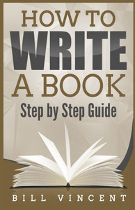 How To Write A Book: Step By Step Guide (Large Print Edition)
