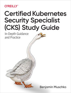 Certified Kubernetes Security Specialist (Cks) Study Guide: In-Depth Guidance And Practice