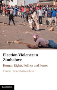 Election Violence In Zimbabwe: Human Rights, Politics And Power Election Violence In Zimbabwe: Human Rights, Politics And Power