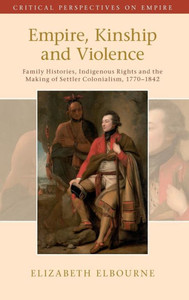 Empire, Kinship And Violence: Family Histories, Indigenous Rights And The Making Of Settler Colonialism, 1770-1842 (Critical Perspectives On Empire) Empire, Kinship And Violence: Family Histories, Indigenous Rights And The Making Of Settler Colonialism, 1770-1842 (Critical Perspectives On Empire)