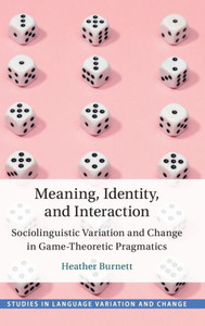 Meaning, Identity, And Interaction: Sociolinguistic Variation And Change In Game-Theoretic Pragmatics (Studies In Language Variation And Change)