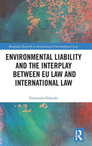 Environmental Liability And The Interplay Between Eu Law And International Law (Routledge Research In International Environmental Law)