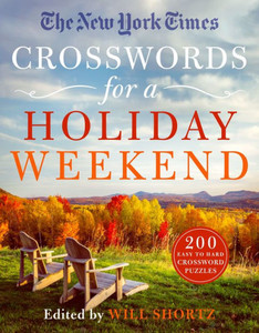 The New York Times Crosswords For A Holiday Weekend: 200 Easy To Hard Crossword Puzzles The New York Times Crosswords For A Holiday Weekend: 200 Easy To Hard Crossword Puzzles