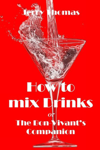 How To Mix Drinks: The Bon-Vivant'S Companion How To Mix Drinks: The Bon-Vivant'S Companion