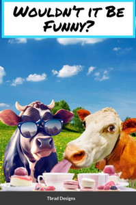 Wouldn'T It Be Funny? Wouldn'T It Be Funny?