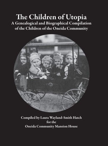 The Children Of Utopia: A Genealogical And Biographical Compilation Of The Children Of The Oneida Community The Children Of Utopia: A Genealogical And Biographical Compilation Of The Children Of The Oneida Community