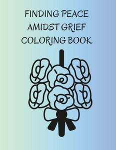 Finding Peace Amidst Grief Coloring Book Finding Peace Amidst Grief Coloring Book