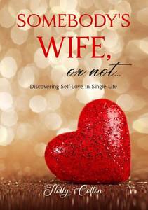 Somebody'S Wife, Or Not...: Discovering Self-Love In Single Life Somebody'S Wife, Or Not...: Discovering Self-Love In Single Life