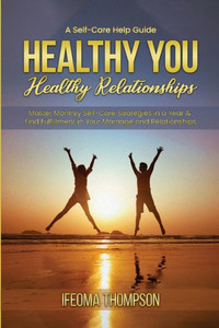 Healthy You, Healthy Relationships: Master Monthly Self-Care Strategies In A Year & Find Fulfillment In Your Marriage And Relationships