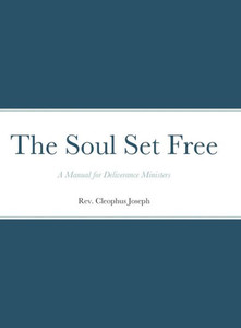 The Soul Set Free: A Manual For Deliverance Ministers