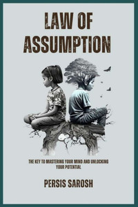 Law Of Assumption: The Key To Mastering Your Mind And Unlocking Your Potential Law Of Assumption: The Key To Mastering Your Mind And Unlocking Your Potential