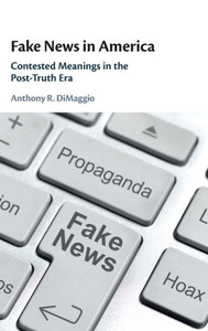 Fake News In America: Contested Meanings In The Post-Truth Era Fake News In America: Contested Meanings In The Post-Truth Era