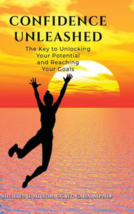 Confidence Unleashed: The Key To Unlocking Your Potential And Achieving Your Goals Confidence Unleashed: The Key To Unlocking Your Potential And Achieving Your Goals