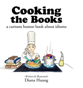 Cooking The Books: A Cartoon Humor Book About Idioms Cooking The Books: A Cartoon Humor Book About Idioms