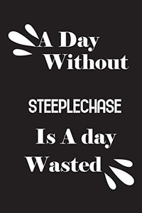 A day without steeplechase is a day wasted A day without steeplechase is a day wasted