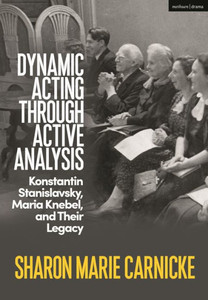 Dynamic Acting Through Active Analysis: Konstantin Stanislavsky, Maria Knebel, And Their Legacy Dynamic Acting Through Active Analysis: Konstantin Stanislavsky, Maria Knebel, And Their Legacy