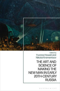 Art And Science Of Making The New Man In Early 20Th-Century Russia, The