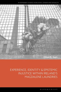 Experience, Identity & Epistemic Injustice Within IrelandS Magdalene Laundries (Bloomsbury Studies In Religion, Gender, And Sexuality) Experience, Identity & Epistemic Injustice Within IrelandS Magdalene Laundries (Bloomsbury Studies In Religion, Gender, And Sexuality)