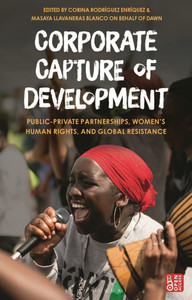 Corporate Capture Of Development: Public-Private Partnerships, WomenS Human Rights, And Global Resistance