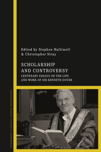 Scholarship And Controversy: Centenary Essays On The Life And Work Of Sir Kenneth Dover Scholarship And Controversy: Centenary Essays On The Life And Work Of Sir Kenneth Dover