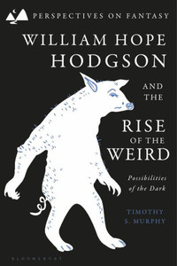 William Hope Hodgson And The Rise Of The Weird: Possibilities Of The Dark (Perspectives On Fantasy)