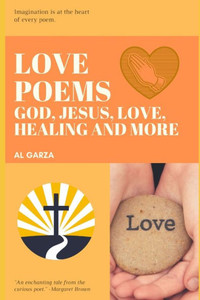 Love Poems: God, Jesus, Love, Healing And More Love Poems: God, Jesus, Love, Healing And More