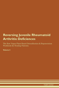 Reversing Juvenile Rheumatoid Arthritis: Deficiencies The Raw Vegan Plant-Based Detoxification & Regeneration Workbook For Healing Patients. Volume 4 Reversing Juvenile Rheumatoid Arthritis: Deficiencies The Raw Vegan Plant-Based Detoxification & Regeneration Workbook For Healing Patients. Volume 4