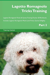Lagotto Romagnolo Tricks Training Lagotto Romagnolo Tricks & Games Training Tracker & Workbook. Includes: Lagotto Romagnolo Multi-Level Tricks, Games & Agility. Part 2 Lagotto Romagnolo Tricks Training Lagotto Romagnolo Tricks & Games Training Tracker & Workbook. Includes: Lagotto Romagnolo Multi-Level Tricks, Games & Agility. Part 2