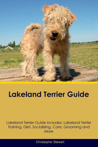 Lakeland Terrier Guide Lakeland Terrier Guide Includes: Lakeland Terrier Training, Diet, Socializing, Care, Grooming, And More Lakeland Terrier Guide Lakeland Terrier Guide Includes: Lakeland Terrier Training, Diet, Socializing, Care, Grooming, And More